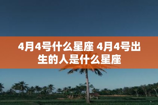 4月4号什么星座 4月4号出生的人是什么星座