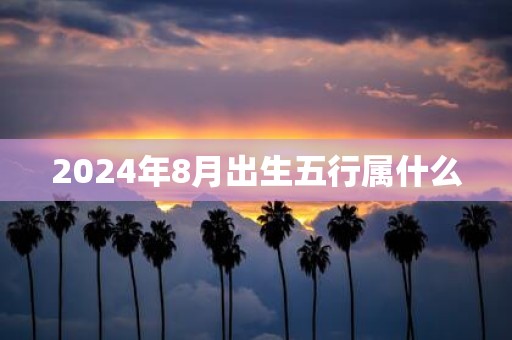 2025年8月出生五行属什么