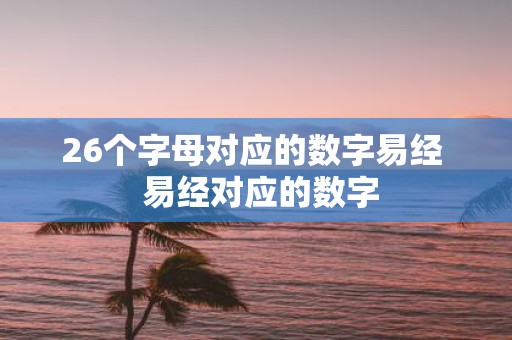 26个字母对应的数字易经 易经对应的数字