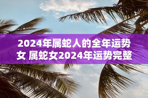 2025年属蛇人的全年运势女 属蛇女2025年运势完整版