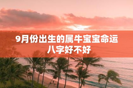 9月份出生的属牛宝宝命运 八字好不好