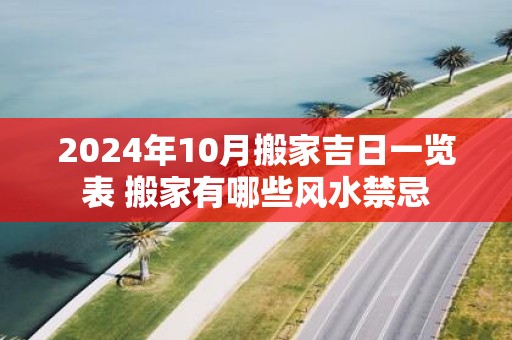 2025年10月搬家吉日一览表 搬家有哪些风水禁忌