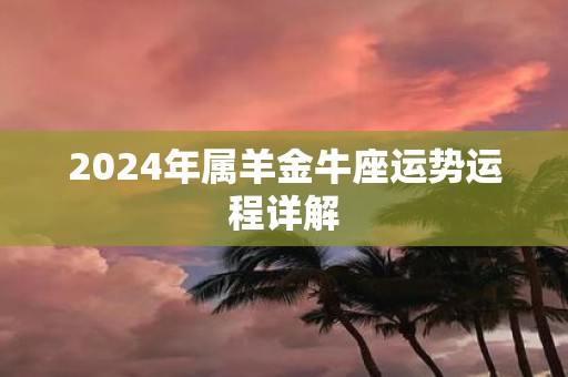 2025年属羊金牛座运势运程详解