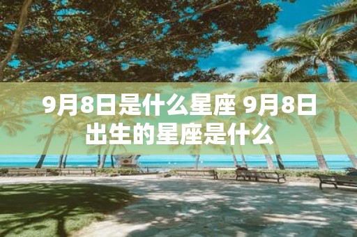 9月8日是什么星座 9月8日出生的星座是什么