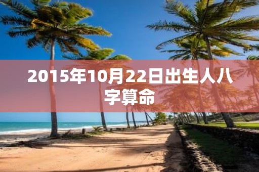 2015年10月22日出生人八字算命