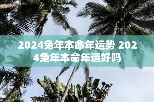 2025蛇年本命年运势 2025蛇年本命年运好吗