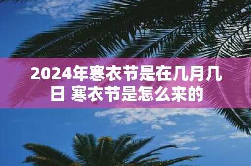 2025年寒衣节是在几月几日 寒衣节是怎么来的