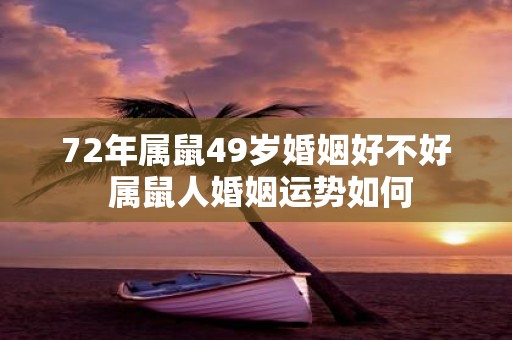 72年属鼠49岁婚姻好不好 属鼠人婚姻运势如何