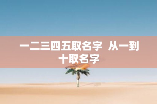 一二三四五取名字 从一到十取名字