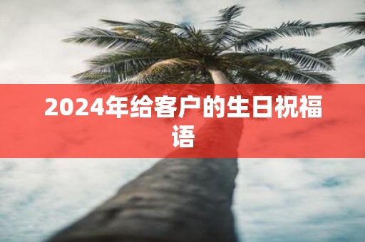 2025年给客户的生日祝福语