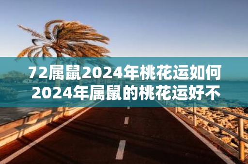 72属鼠2025年桃花运如何 2025年属鼠的桃花运好不好