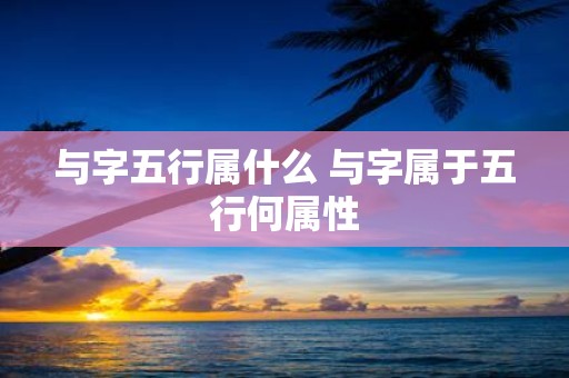 与字五行属什么 与字属于五行何属性