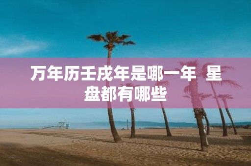 万年历壬戌年是哪一年 星盘都有哪些