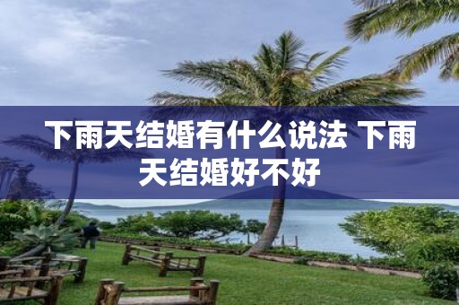 下雨天结婚有什么说法 下雨天结婚好不好