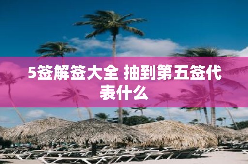 5签解签大全 抽到第五签代表什么