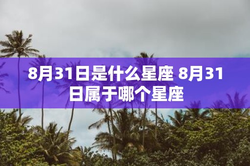 8月31日是什么星座 8月31日属于哪个星座