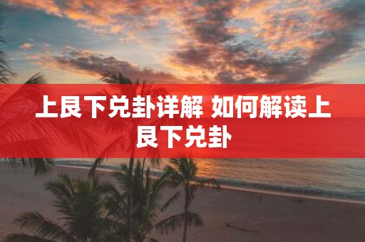 上艮下兑卦详解 如何解读上艮下兑卦