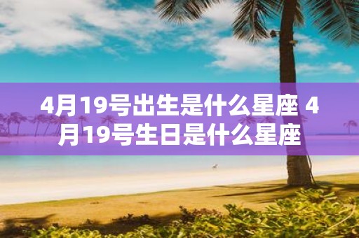 4月19号出生是什么星座 4月19号生日是什么星座
