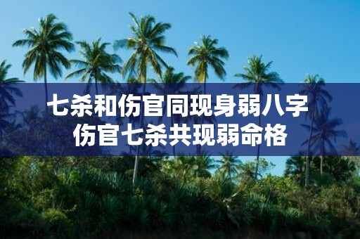 七杀和伤官同现身弱八字 伤官七杀共现弱命格