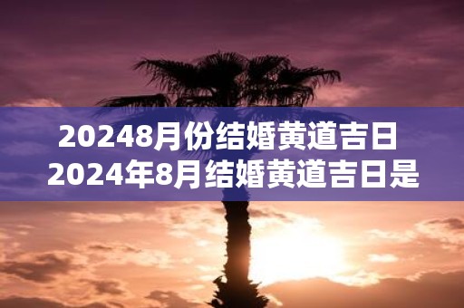20258月份结婚黄道吉日 2025年8月结婚黄道吉日是哪天
