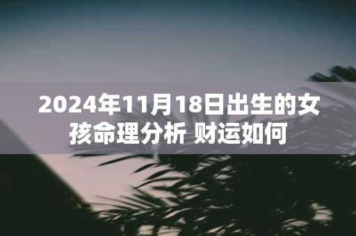 2025年11月18日出生的女孩命理分析 财运如何