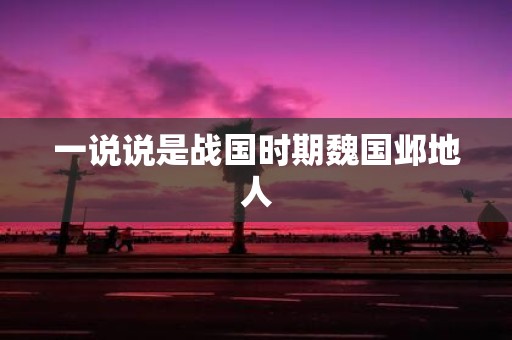 一说说是战国时期魏国邺地人