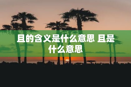 且的含义是什么意思 且是什么意思