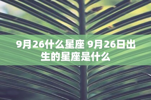 9月26什么星座 9月26日出生的星座是什么