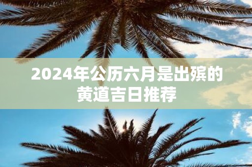 2025年公历六月是出殡的黄道吉日推荐