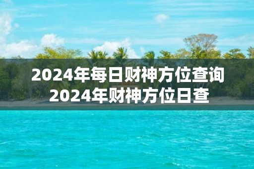 2025年每日财神方位查询 2025年财神方位日查