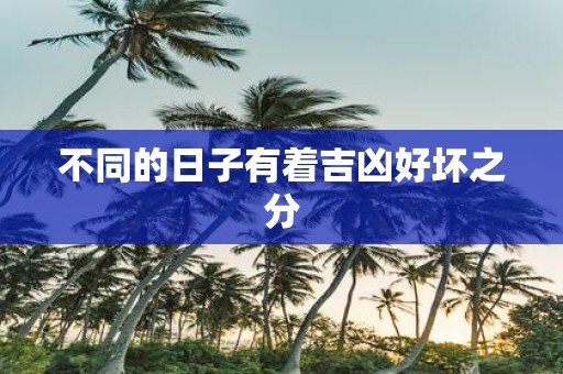 不同的日子有着吉凶好坏之分