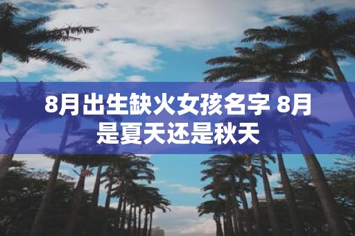 8月出生缺火女孩名字 8月是夏天还是秋天