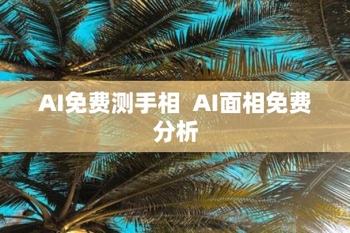 AI免费测手相 AI面相免费分析