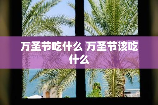 万圣节吃什么 万圣节该吃什么