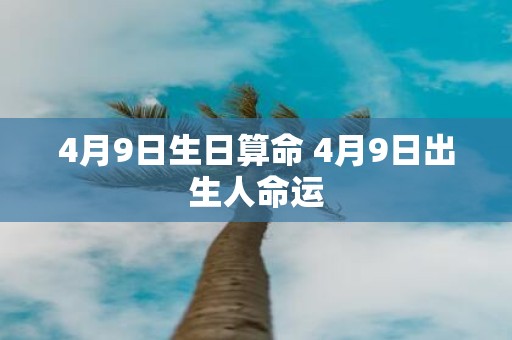 4月9日生日算命 4月9日出生人命运