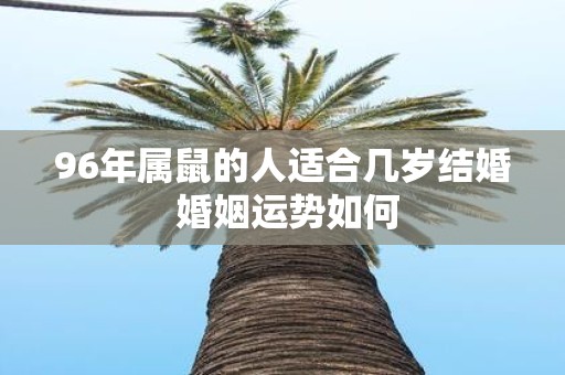96年属鼠的人适合几岁结婚 婚姻运势如何