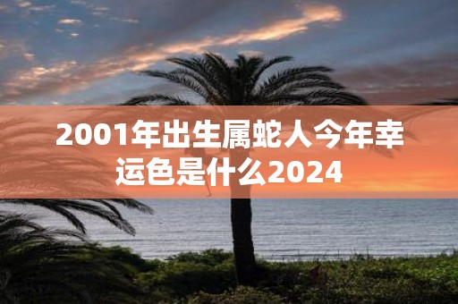 2001年出生属蛇人今年幸运色是什么2025