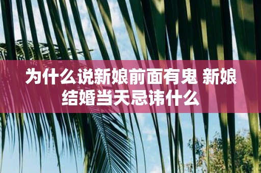 为什么说新娘前面有鬼 新娘结婚当天忌讳什么