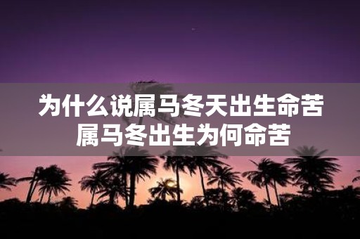 为什么说属马冬天出生命苦 属马冬出生为何命苦