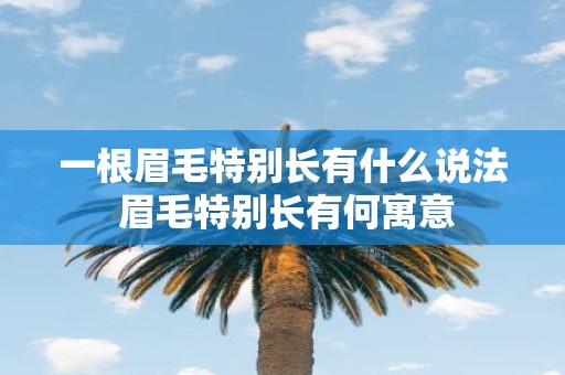 一根眉毛特别长有什么说法 眉毛特别长有何寓意