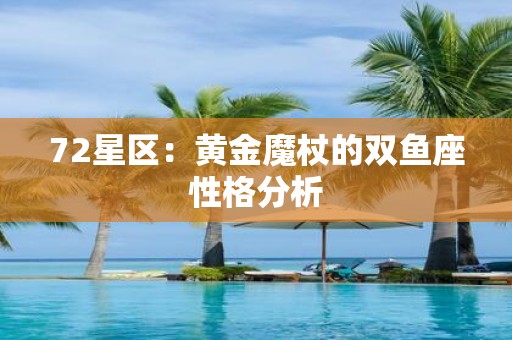 72星区：黄金魔杖的双鱼座性格分析