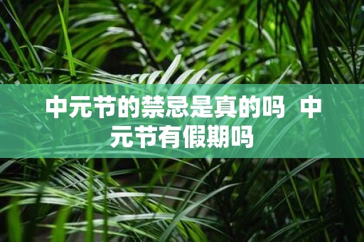 中元节的禁忌是真的吗 中元节有假期吗