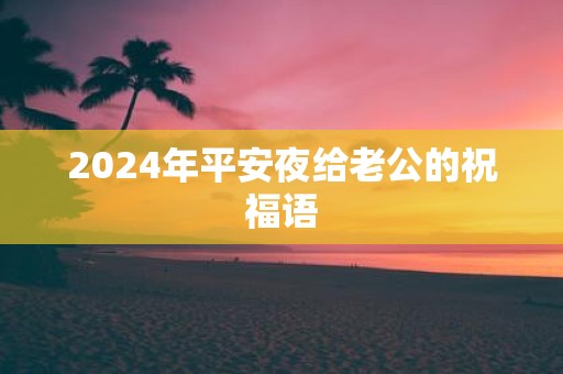 2025年平安夜给老公的祝福语
