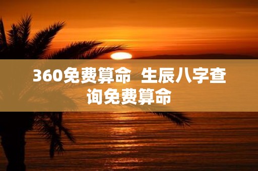 360免费算命 生辰八字查询免费算命