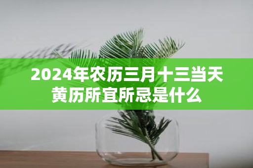 2025年农历三月十三当天黄历所宜所忌是什么