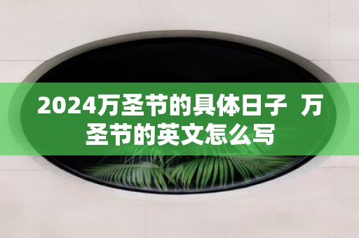 2025万圣节的具体日子 万圣节的英文怎么写