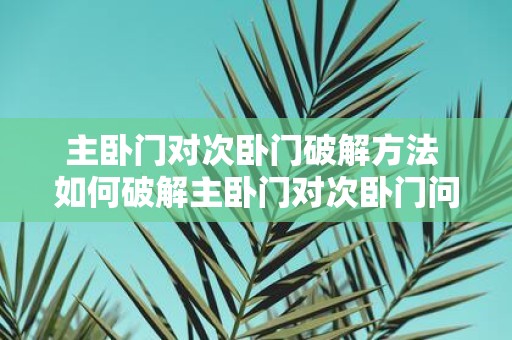 主卧门对次卧门破解方法 如何破解主卧门对次卧门问题
