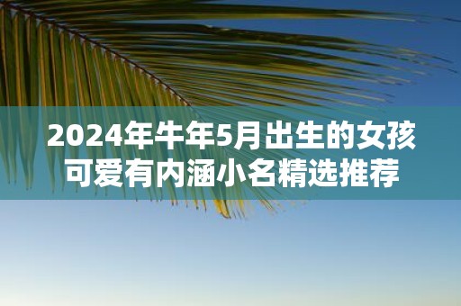 2025年牛年5月出生的女孩可爱有内涵小名精选推荐
