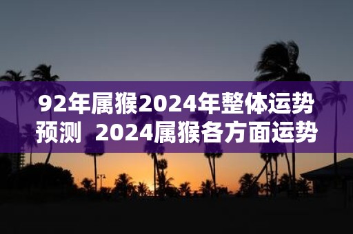 92年属猴2025年整体运势预测 2025属猴各方面运势
