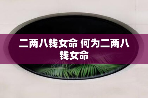 二两八钱女命 何为二两八钱女命